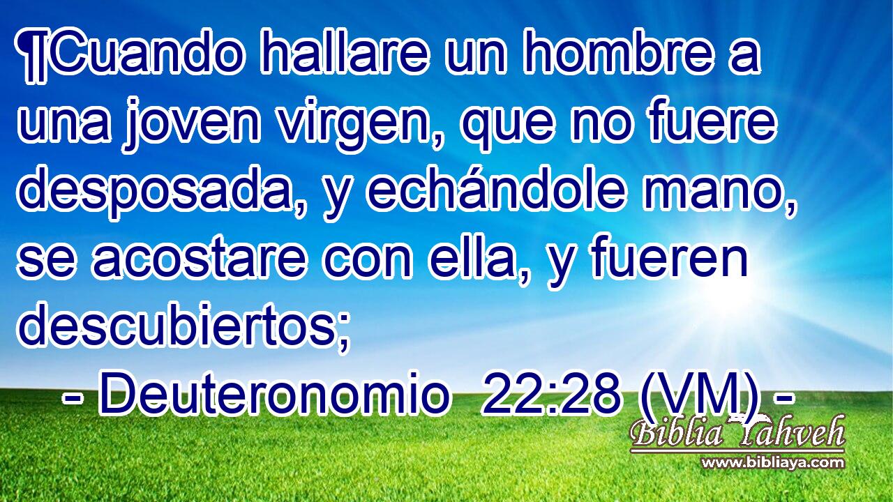  ¶Cuando hallare un hombre a una joven virgen, que no fuere desposada, y echándole mano, se acostare con ella, y fueren descubiertos; 