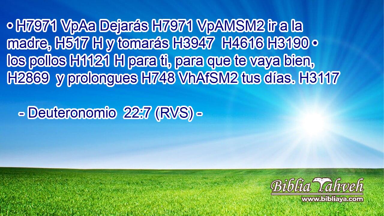 • H7971 VpAa Dejarás H7971 VpAMSM2 ir a la madre, H517 H y tomarás H3947  H4616 H3190 • los pollos H1121 H para ti, para que te vaya bien, H2869  y prolongues H748 VhAfSM2 tus días. H3117  