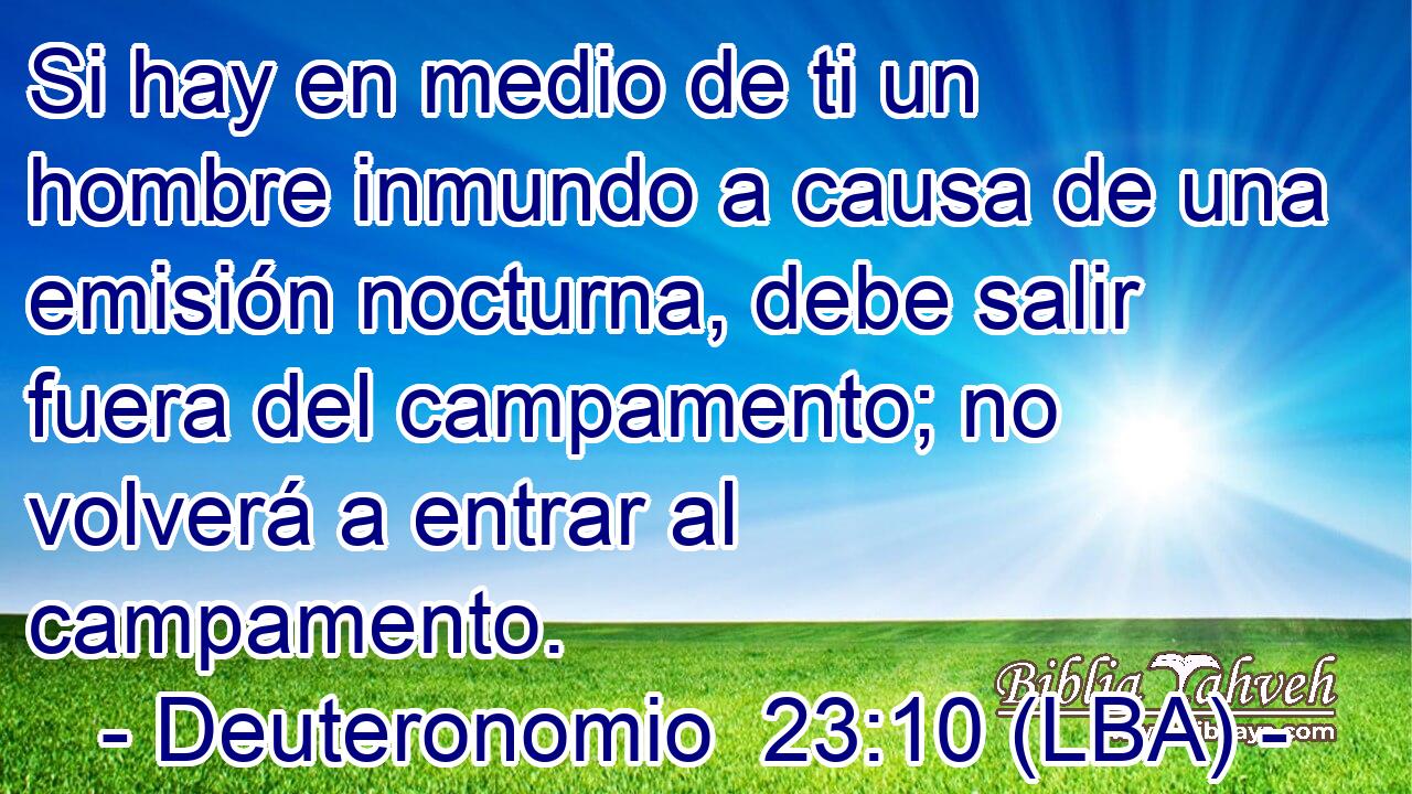 Si hay en medio de ti un hombre inmundo a causa de una emisión nocturna, debe salir fuera del campamento; no volverá a entrar al campamento.