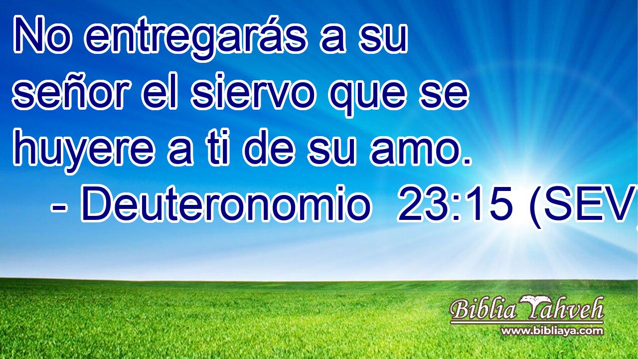 No entregarás a su señor el siervo que se huyere a ti de su amo.