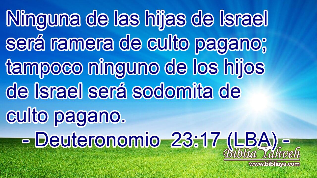 Ninguna de las hijas de Israel será ramera de culto pagano; tampoco ninguno de los hijos de Israel será sodomita de culto pagano.