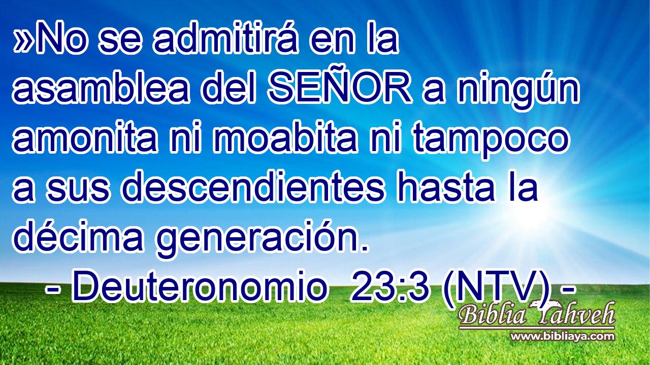 »No se admitirá en la asamblea del SEÑOR a ningún amonita ni moabita ni tampoco a sus descendientes hasta la décima generación.