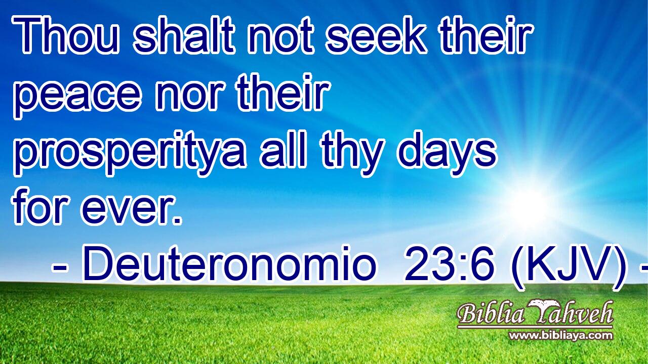Thou shalt not seek their peace nor their prosperitya all thy days for ever.