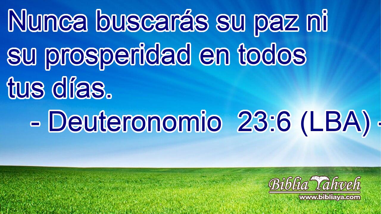 Nunca buscarás su paz ni su prosperidad en todos tus días.