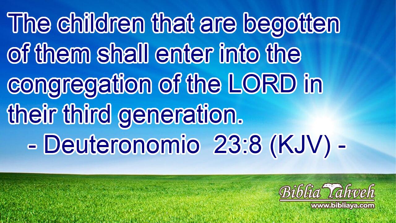 The children that are begotten of them shall enter into the congregation of the LORD in their third generation.