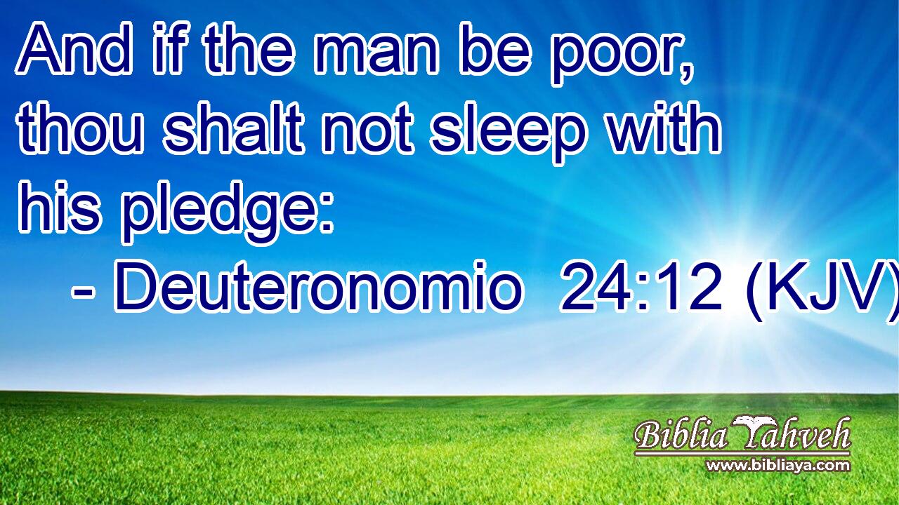 And if the man be poor, thou shalt not sleep with his pledge:
