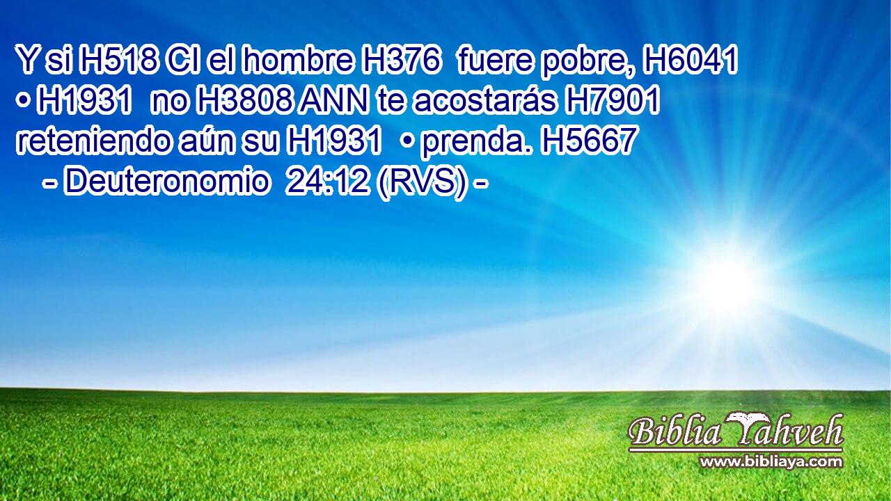 Y si H518 CI el hombre H376  fuere pobre, H6041  • H1931  no H3808 ANN te acostarás H7901  reteniendo aún su H1931  • prenda. H5667  