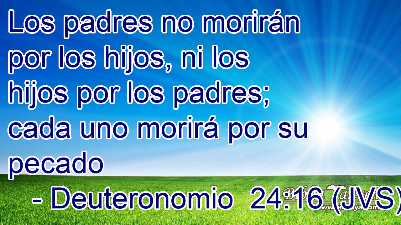 Los padres no morirán por los hijos, ni los hijos por los padres; cada uno morirá por su pecado