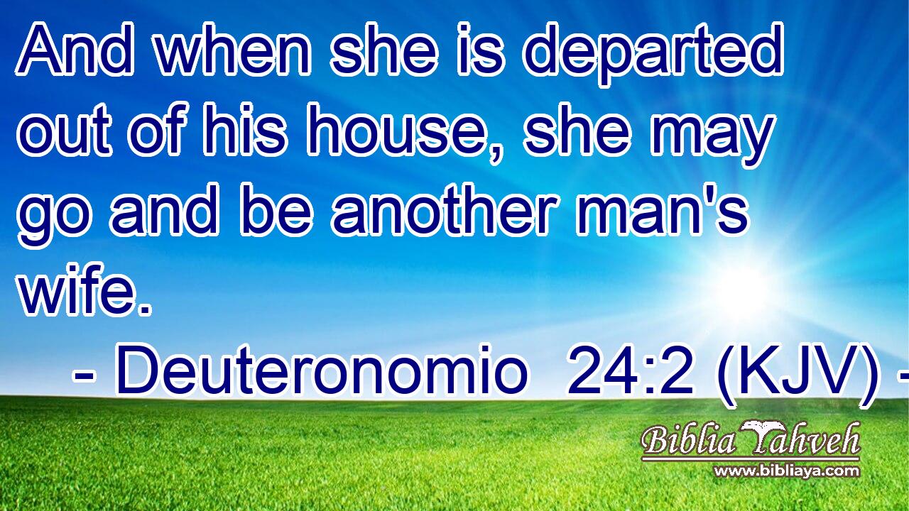 And when she is departed out of his house, she may go and be another man's wife.