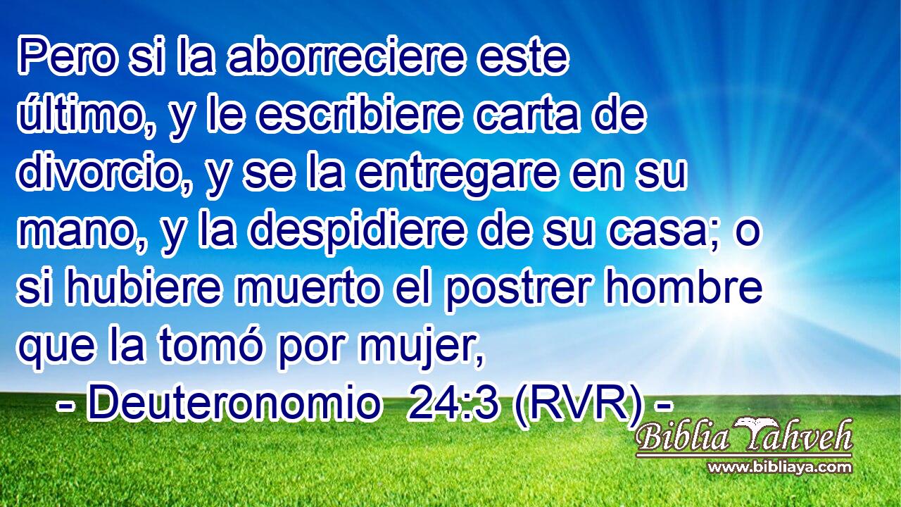 Pero si la aborreciere este último, y le escribiere carta de divorcio, y se la entregare en su mano, y la despidiere de su casa; o si hubiere muerto el postrer hombre que la tomó por mujer,