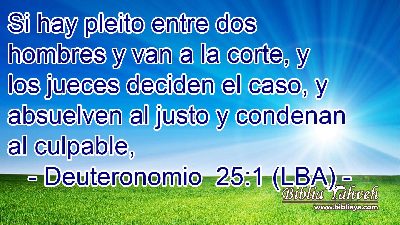Si hay pleito entre dos hombres y van a la corte, y los jueces deciden el caso, y absuelven al justo y condenan al culpable,