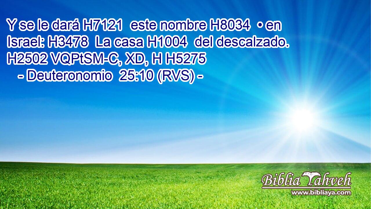 Y se le dará H7121  este nombre H8034  • en Israel: H3478  La casa H1004  del descalzado. H2502 VQPtSM-C, XD, H H5275 