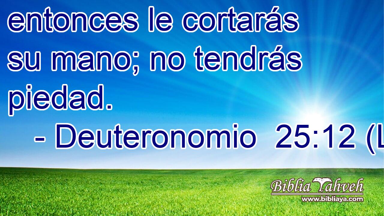 entonces le cortarás su mano; no tendrás piedad.
