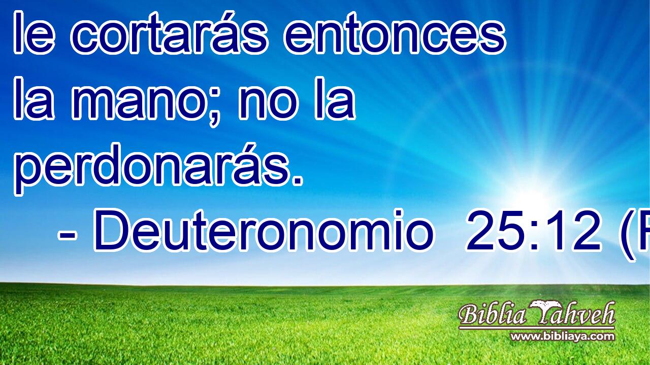 le cortarás entonces la mano; no la perdonarás.
