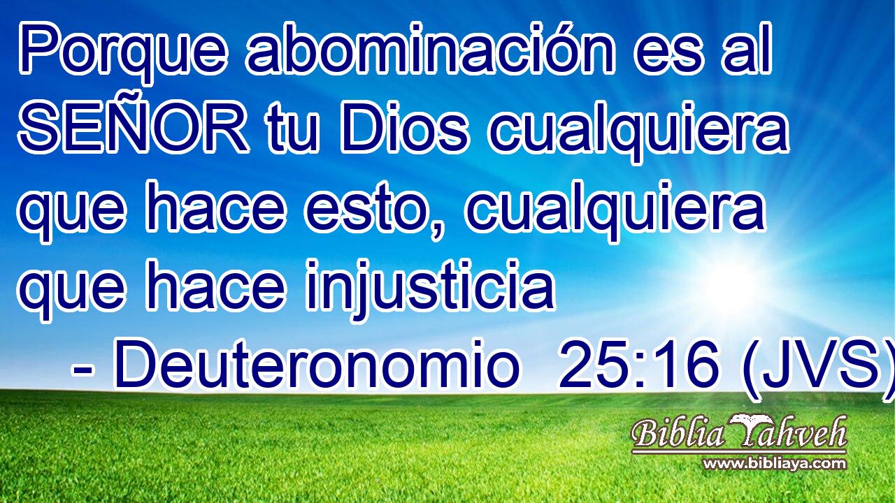 Porque abominación es al SEÑOR tu Dios cualquiera que hace esto, cualquiera que hace injusticia