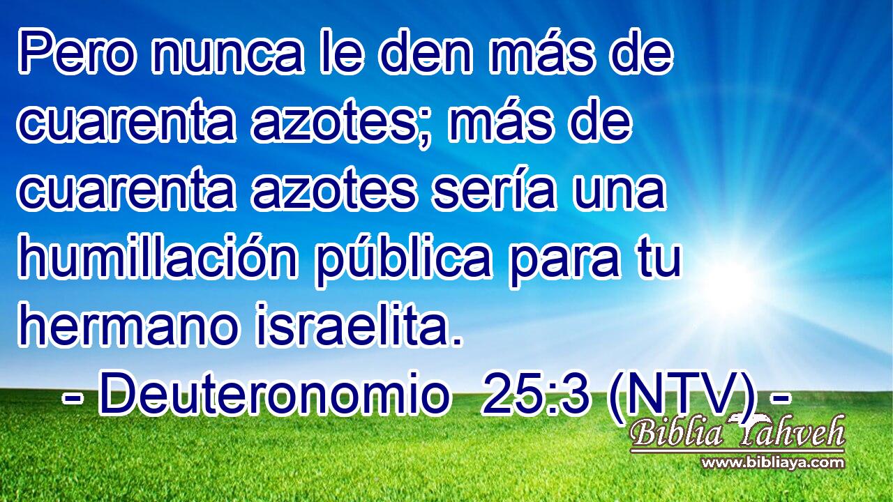 Pero nunca le den más de cuarenta azotes; más de cuarenta azotes sería una humillación pública para tu hermano israelita.