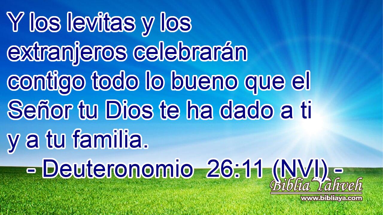  Y los levitas y los extranjeros celebrarán contigo todo lo bueno que el Señor tu Dios te ha dado a ti y a tu familia. 