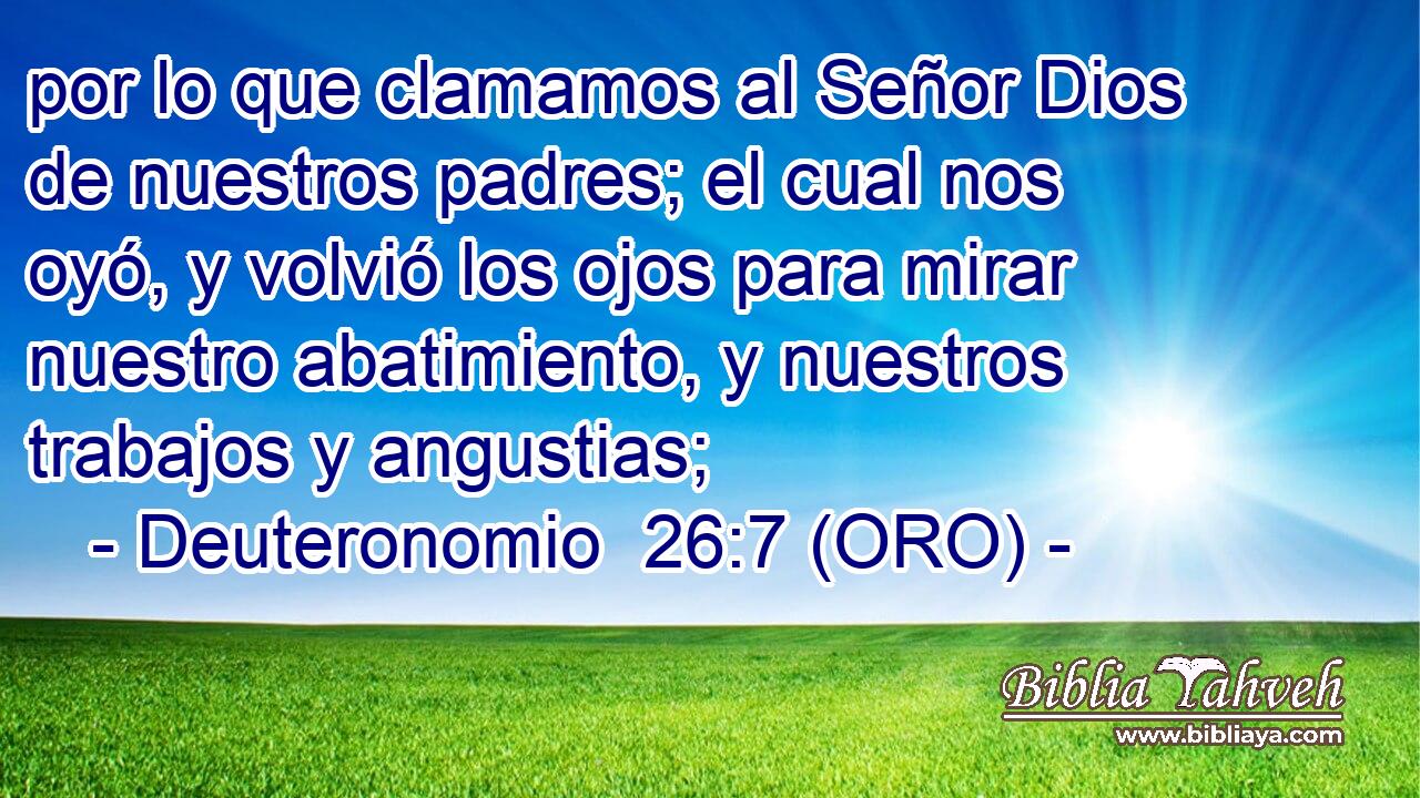  por lo que clamamos al Señor Dios de nuestros padres; el cual nos oyó, y volvió los ojos para mirar nuestro abatimiento, y nuestros trabajos y angustias; 