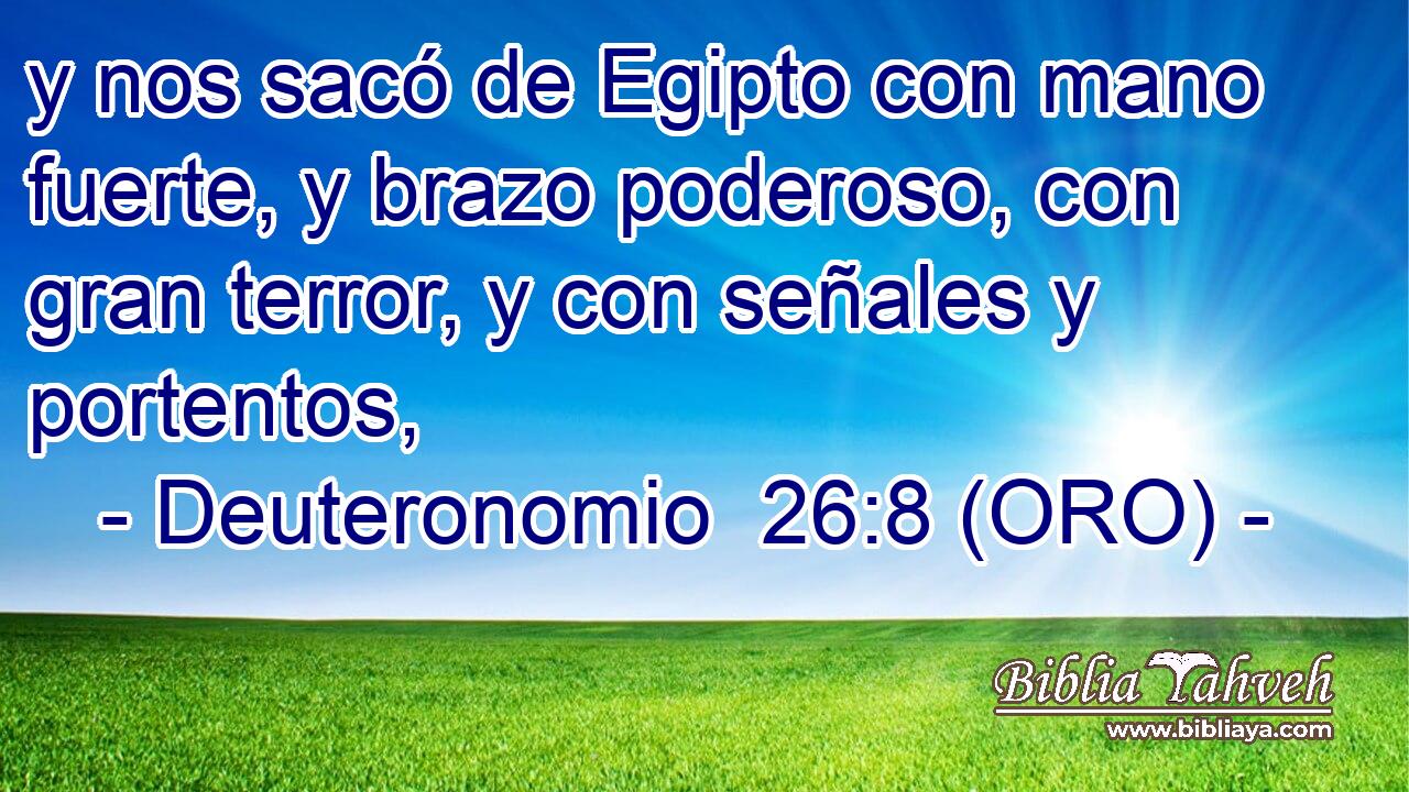 y nos sacó de Egipto con mano fuerte, y brazo poderoso, con gran terror, y con señales y portentos, 