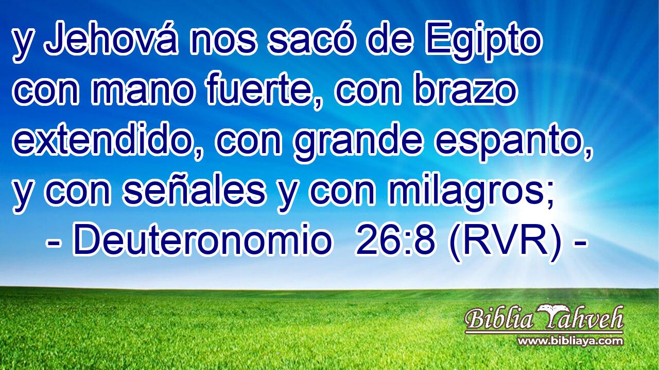 y Jehová nos sacó de Egipto con mano fuerte, con brazo extendido, con grande espanto, y con señales y con milagros;