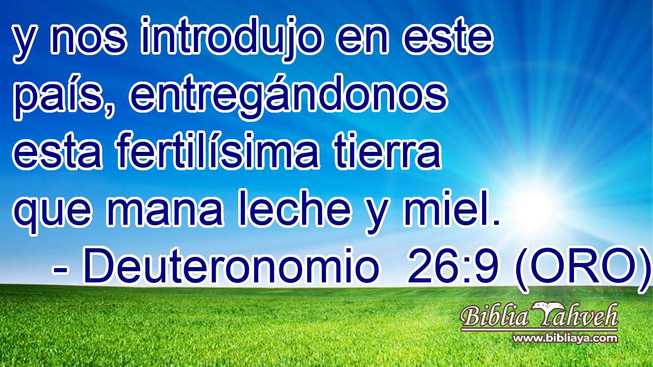  y nos introdujo en este país, entregándonos esta fertilísima tierra que mana leche y miel. 