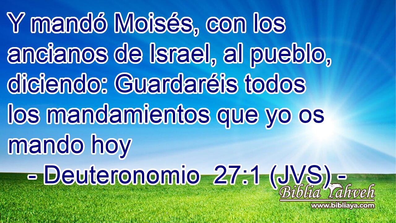 Y mandó Moisés, con los ancianos de Israel, al pueblo, diciendo: Guardaréis todos los mandamientos que yo os mando hoy