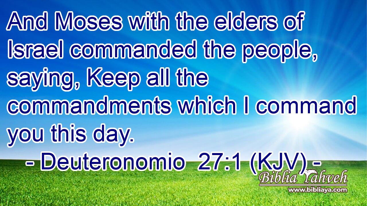 And Moses with the elders of Israel commanded the people, saying, Keep all the commandments which I command you this day.