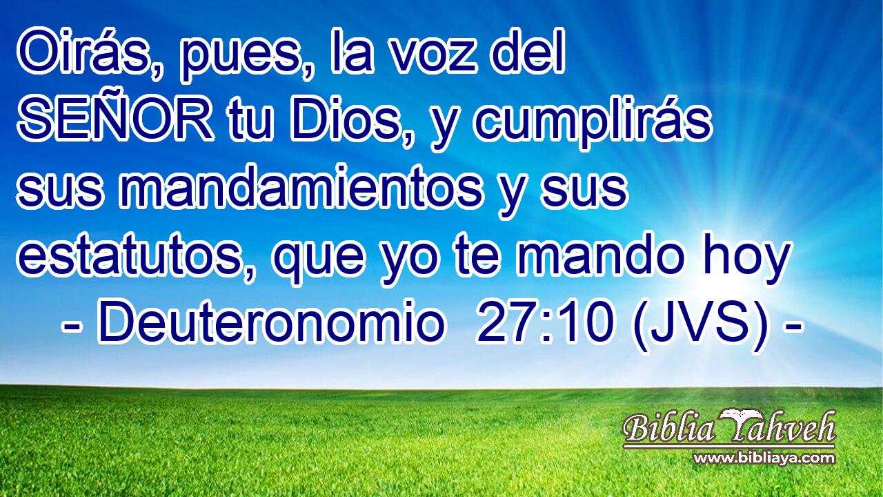 Oirás, pues, la voz del SEÑOR tu Dios, y cumplirás sus mandamientos y sus estatutos, que yo te mando hoy