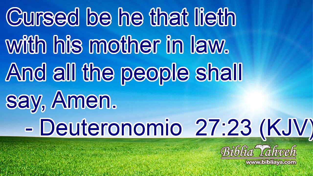 Cursed be he that lieth with his mother in law. And all the people shall say, Amen.