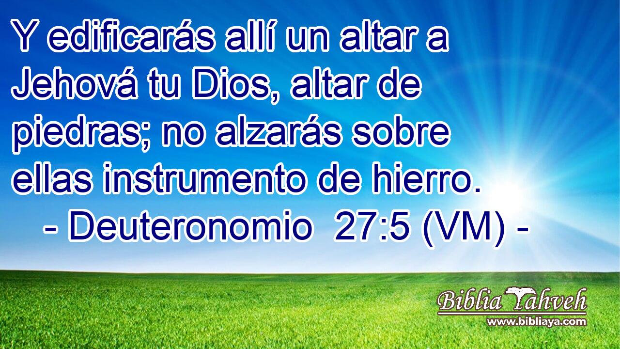 Y edificarás allí un altar a Jehová tu Dios, altar de piedras; no alzarás sobre ellas instrumento de hierro. 