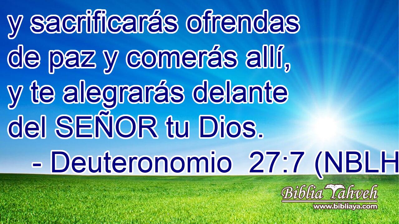  y sacrificarás ofrendas de paz y comerás allí, y te alegrarás delante del SEÑOR tu Dios. 