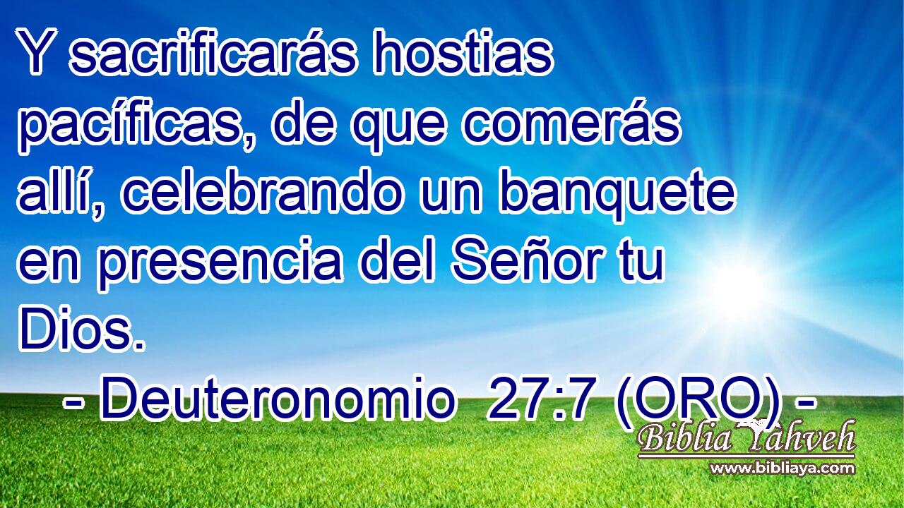  Y sacrificarás hostias pacíficas, de que comerás allí, celebrando un banquete en presencia del Señor tu Dios. 