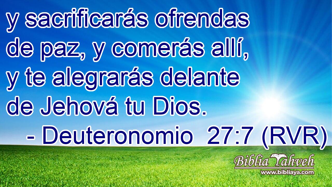 y sacrificarás ofrendas de paz, y comerás allí, y te alegrarás delante de Jehová tu Dios.
