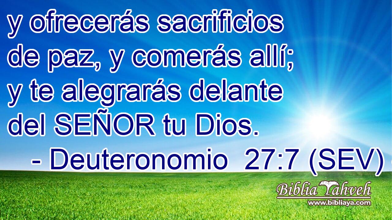y ofrecerás sacrificios de paz, y comerás allí; y te alegrarás delante del SEÑOR tu Dios.