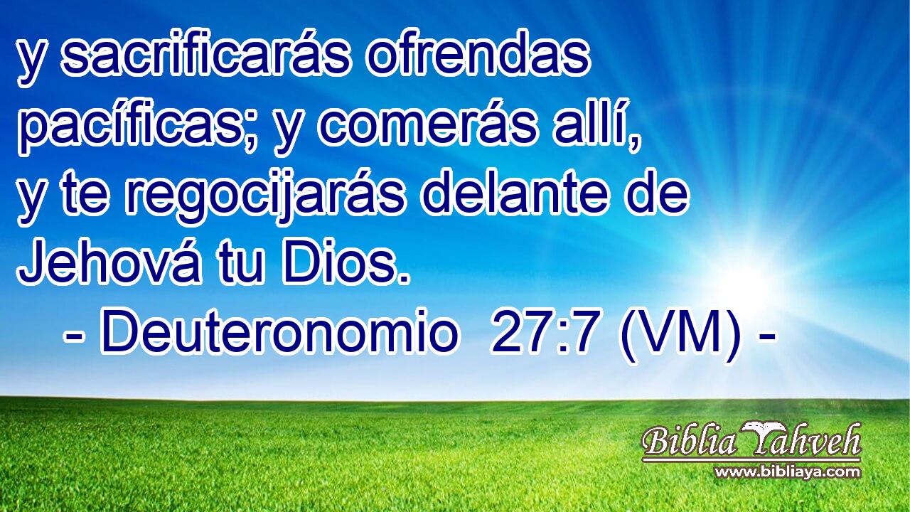  y sacrificarás ofrendas pacíficas; y comerás allí, y te regocijarás delante de Jehová tu Dios. 