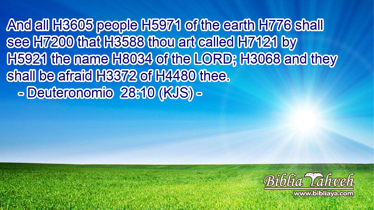 And all H3605 people H5971 of the earth H776 shall see H7200 that H3588 thou art called H7121 by H5921 the name H8034 of the LORD; H3068 and they shall be afraid H3372 of H4480 thee.