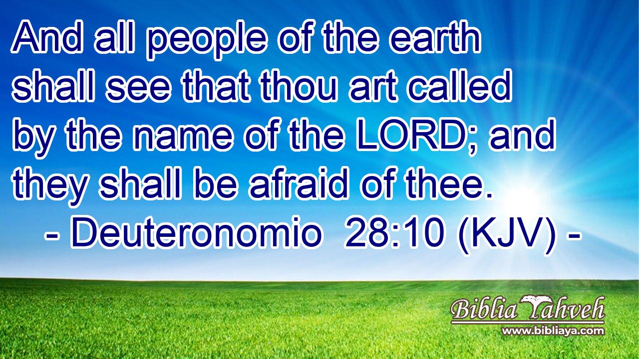 And all people of the earth shall see that thou art called by the name of the LORD; and they shall be afraid of thee.