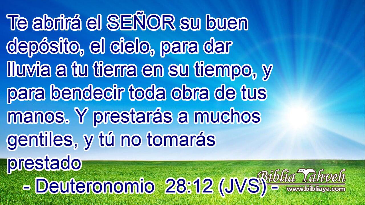 Te abrirá el SEÑOR su buen depósito, el cielo, para dar lluvia a tu tierra en su tiempo, y para bendecir toda obra de tus manos. Y prestarás a muchos gentiles, y tú no tomarás prestado
