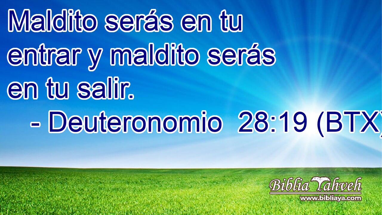 Maldito serás en tu entrar y maldito serás en tu salir.