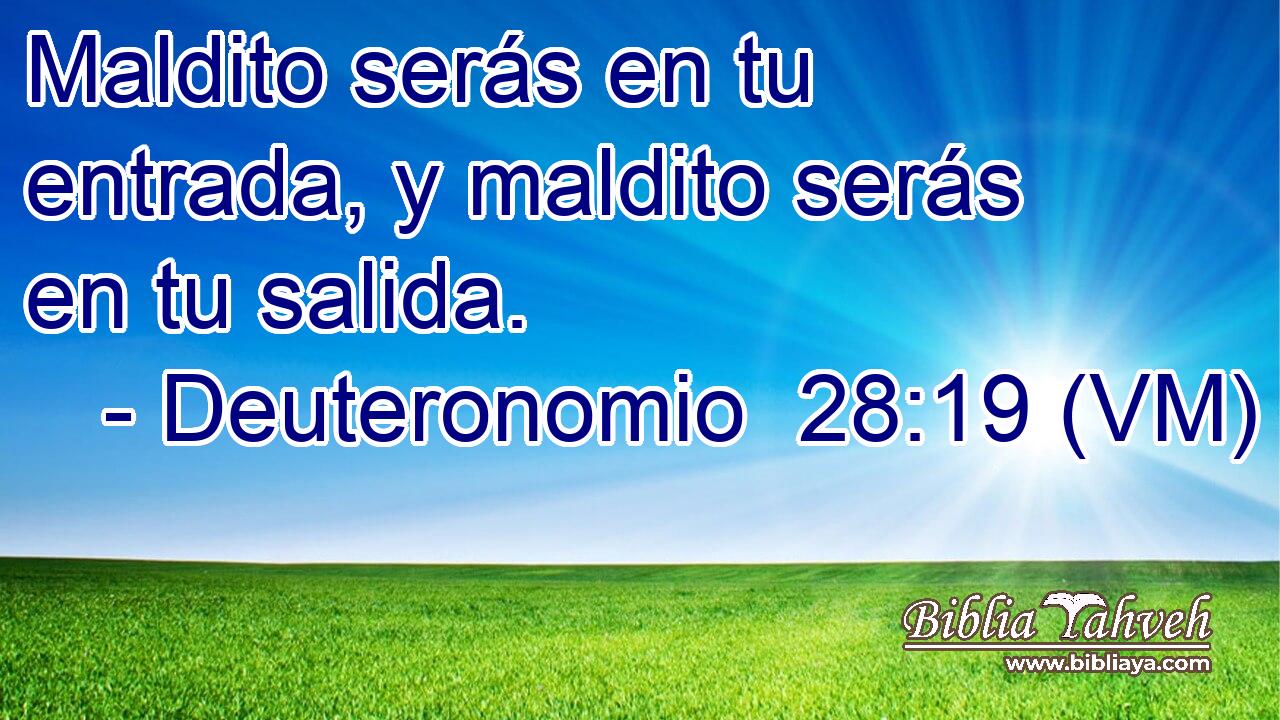  Maldito serás en tu entrada, y maldito serás en tu salida. 
