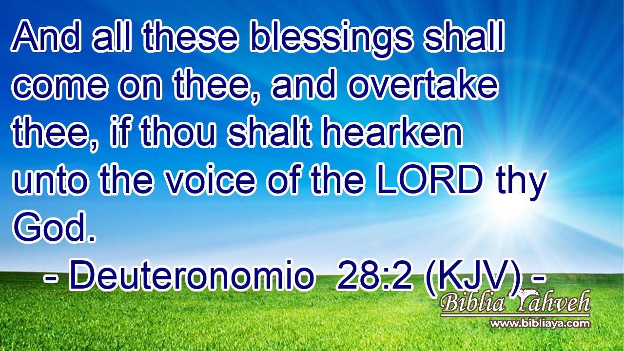 And all these blessings shall come on thee, and overtake thee, if thou shalt hearken unto the voice of the LORD thy God.
