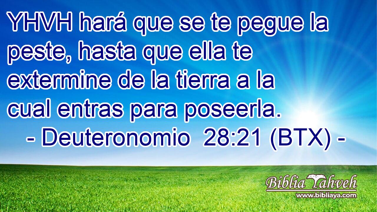YHVH hará que se te pegue la peste, hasta que ella te extermine de la tierra a la cual entras para poseerla.