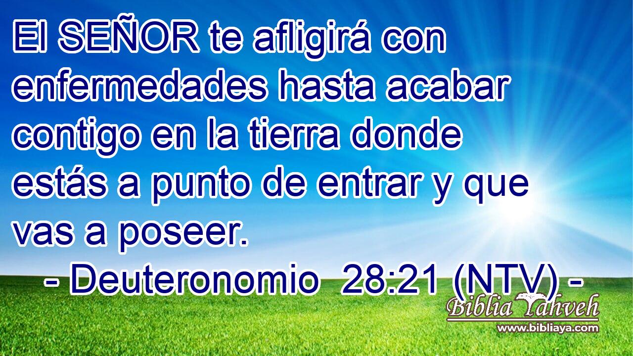 El SEÑOR te afligirá con enfermedades hasta acabar contigo en la tierra donde estás a punto de entrar y que vas a poseer.