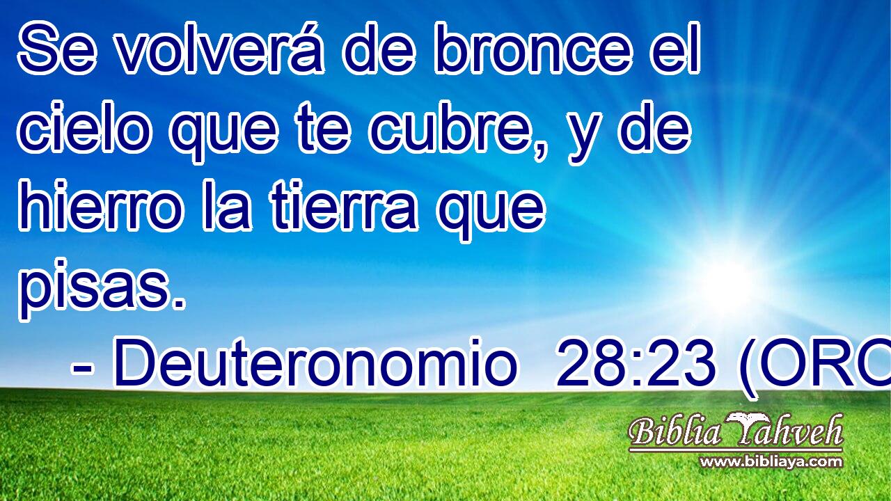  Se volverá de bronce el cielo que te cubre, y de hierro la tierra que pisas. 