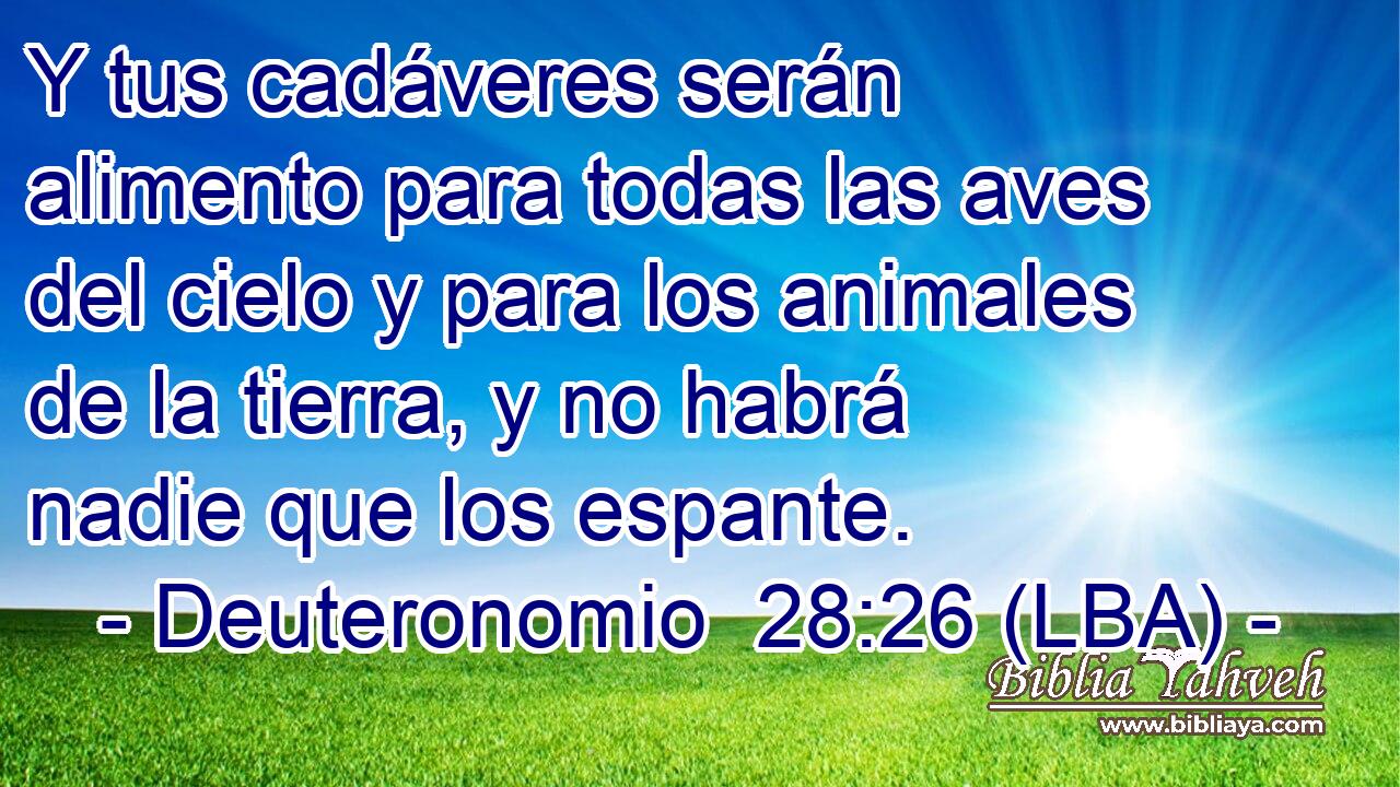 Y tus cadáveres serán alimento para todas las aves del cielo y para los animales de la tierra, y no habrá nadie que los espante.