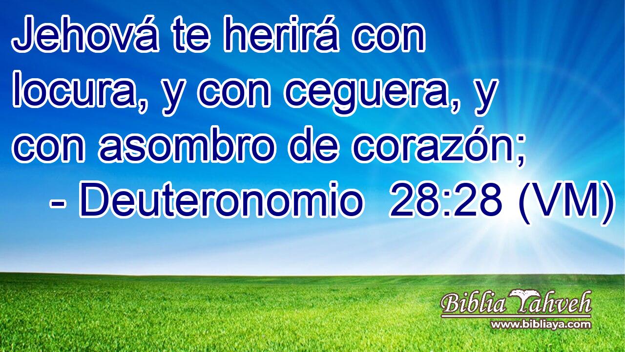  Jehová te herirá con locura, y con ceguera, y con asombro de corazón; 