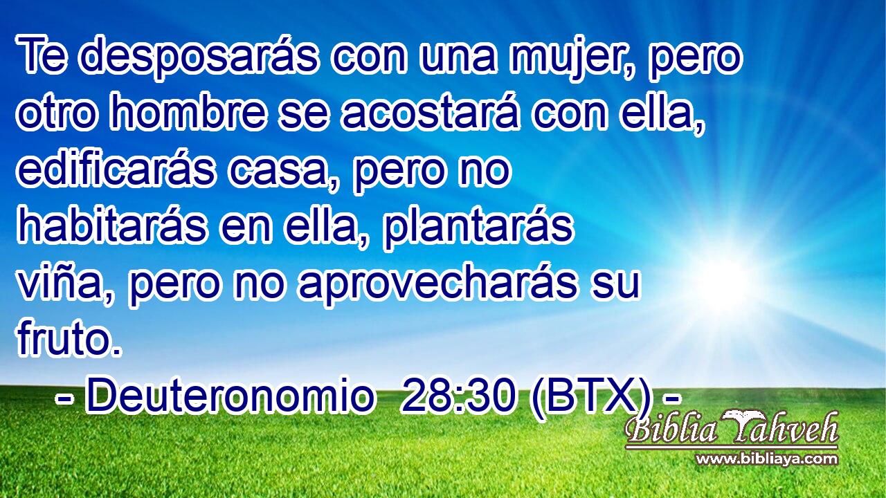 Te desposarás con una mujer, pero otro hombre se acostará con ella, edificarás casa, pero no habitarás en ella, plantarás viña, pero no aprovecharás su fruto.