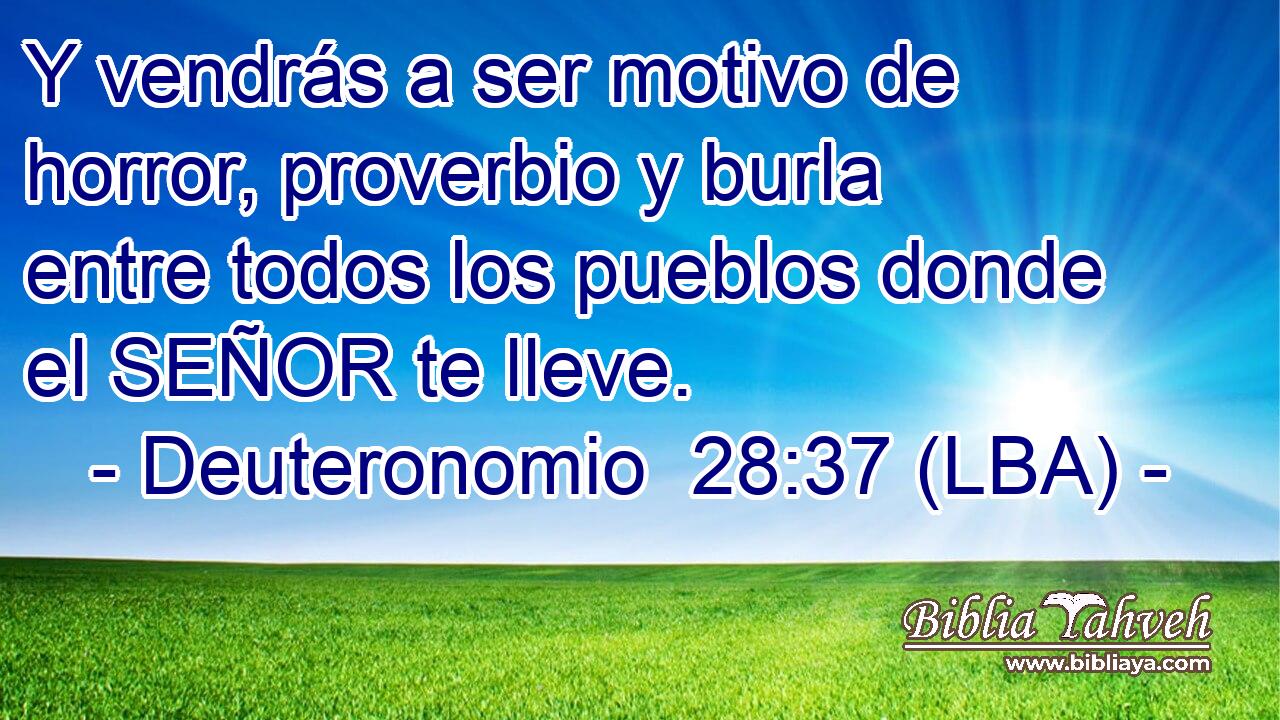Y vendrás a ser motivo de horror, proverbio y burla entre todos los pueblos donde el SEÑOR te lleve.