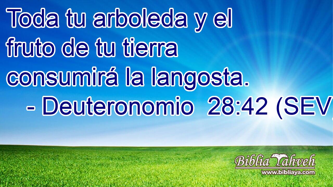 Toda tu arboleda y el fruto de tu tierra consumirá la langosta.