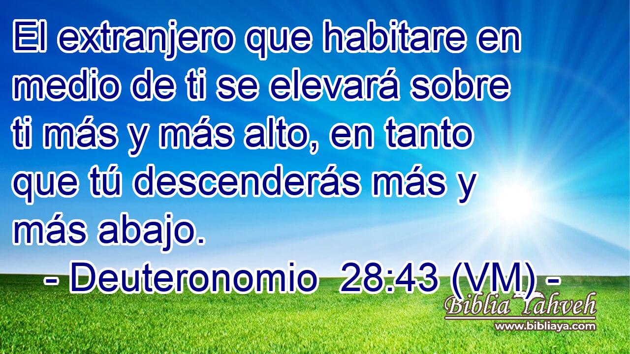 El extranjero que habitare en medio de ti se elevará sobre ti más y más alto, en tanto que tú descenderás más y más abajo. 